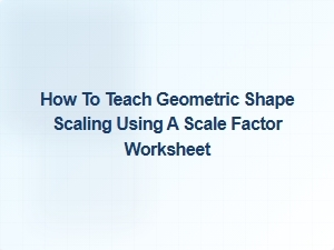 Teaching Shape Scaling with a Scale Factor Worksheet