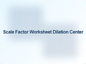 Dilation Worksheets with a Specified Center and Scale Factor